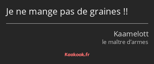 Je ne mange pas de graines !!