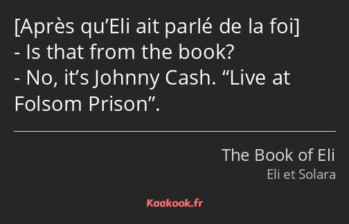  - Is that from the book? - No, it’s Johnny Cash. Live at Folsom Prison.