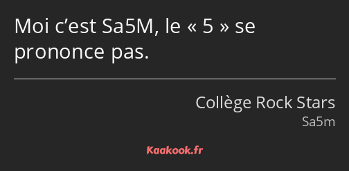 Moi c’est Sa5M, le 5 se prononce pas.