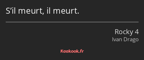 S’il meurt, il meurt.