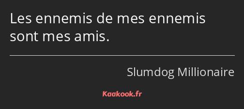 Les ennemis de mes ennemis sont mes amis.