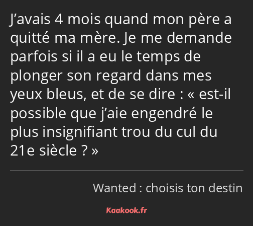 J’avais 4 mois quand mon père a quitté ma mère. Je me demande parfois si il a eu le temps de…