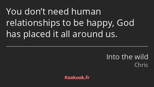 You don’t need human relationships to be happy, God has placed it all around us.