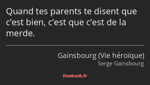 Quand tes parents te disent que c’est bien, c’est que c’est de la merde.