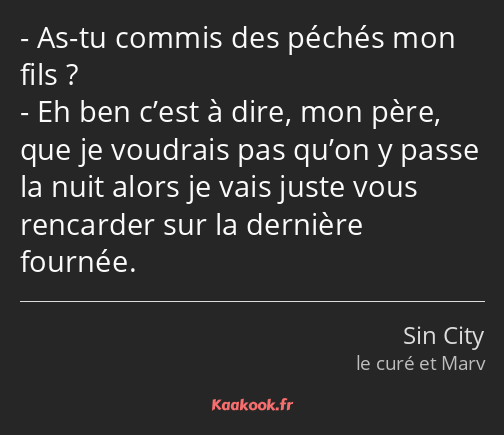 As-tu commis des péchés mon fils ? Eh ben c’est à dire, mon père, que je voudrais pas qu’on y passe…