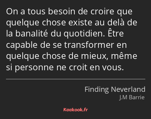 On a tous besoin de croire que quelque chose existe au delà de la banalité du quotidien. Être…