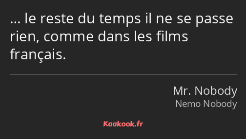 … le reste du temps il ne se passe rien, comme dans les films français.