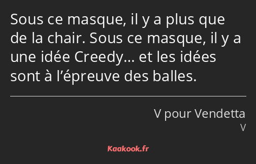 Sous ce masque, il y a plus que de la chair. Sous ce masque, il y a une idée Creedy… et les idées…