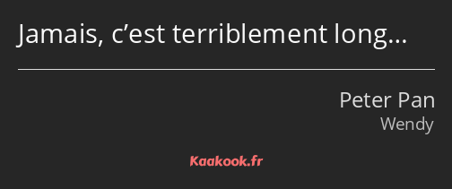 Jamais, c’est terriblement long…