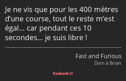 Je ne vis que pour les 400 mètres d’une course, tout le reste m’est égal… car pendant ces 10…