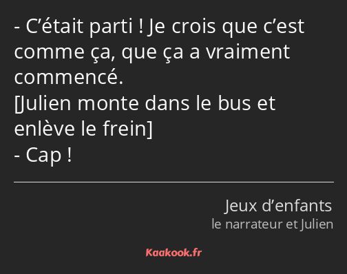 C’était parti ! Je crois que c’est comme ça, que ça a vraiment commencé. Cap !