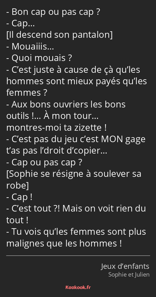 Bon cap ou pas cap ? Cap… Mouaiiis… Quoi mouais ? C’est juste à cause de çà qu’les hommes sont…