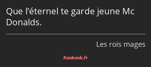 Que l’éternel te garde jeune Mc Donalds.