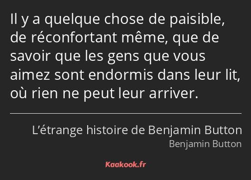 Il y a quelque chose de paisible, de réconfortant même, que de savoir que les gens que vous aimez…