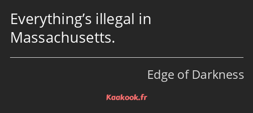 Everything’s illegal in Massachusetts.