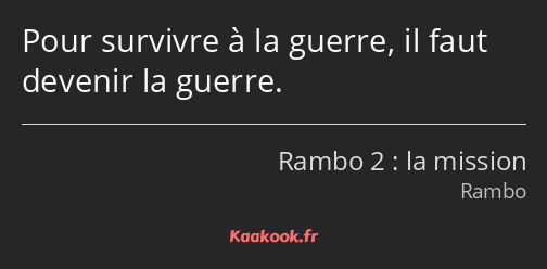 Pour survivre à la guerre, il faut devenir la guerre.