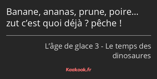 Banane, ananas, prune, poire… zut c’est quoi déjà ? pêche !