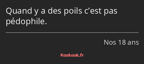 Quand y a des poils c’est pas pédophile.