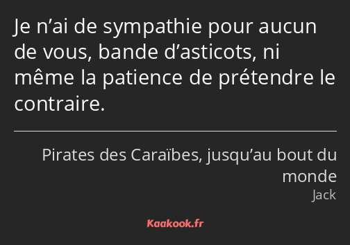 Je n’ai de sympathie pour aucun de vous, bande d’asticots, ni même la patience de prétendre le…