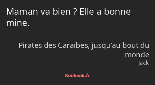 Maman va bien ? Elle a bonne mine.