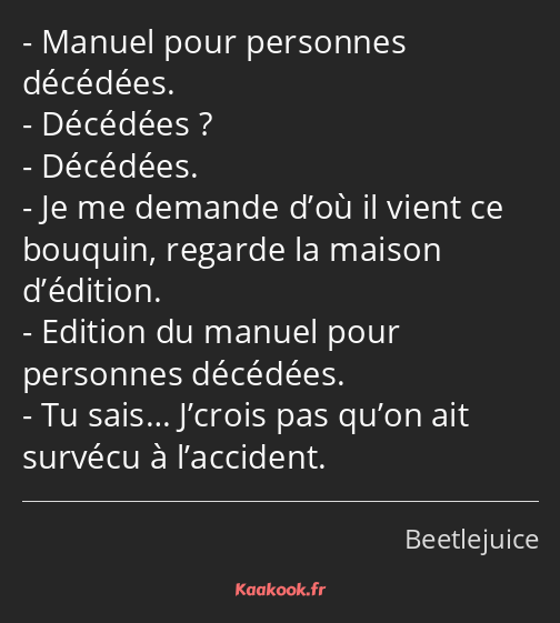 Manuel pour personnes décédées. Décédées ? Décédées. Je me demande d’où il vient ce bouquin…