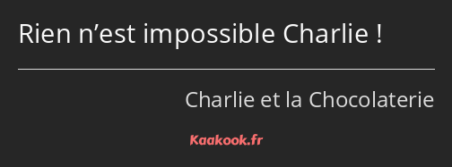 Rien n’est impossible Charlie !