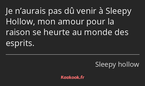 Je n’aurais pas dû venir à Sleepy Hollow, mon amour pour la raison se heurte au monde des esprits.