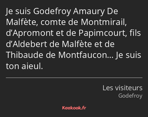 Je suis Godefroy Amaury De Malfète, comte de Montmirail, d’Apromont et de Papimcourt, fils…