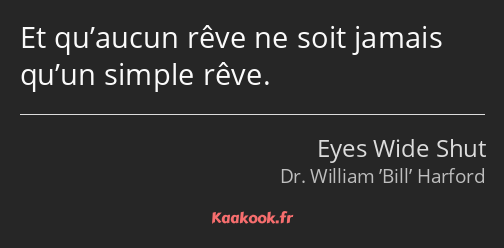 Et qu’aucun rêve ne soit jamais qu’un simple rêve.