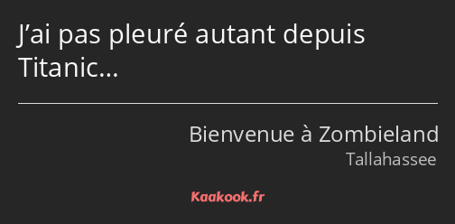 J’ai pas pleuré autant depuis Titanic…