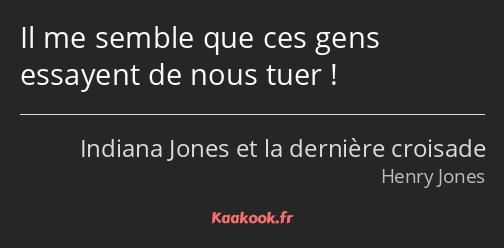 Il me semble que ces gens essayent de nous tuer !