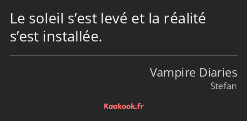 Le soleil s’est levé et la réalité s’est installée.