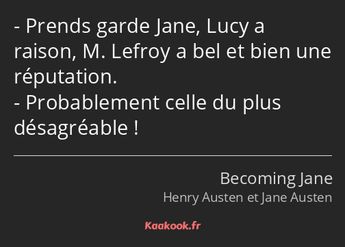 Prends garde Jane, Lucy a raison, M. Lefroy a bel et bien une réputation. Probablement celle du…