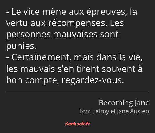 Le vice mène aux épreuves, la vertu aux récompenses. Les personnes mauvaises sont punies…