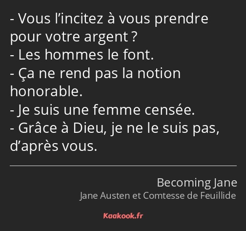 Vous l’incitez à vous prendre pour votre argent ? Les hommes le font. Ça ne rend pas la notion…