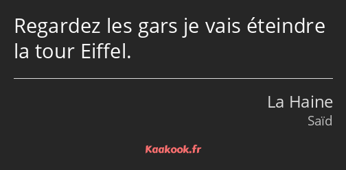 Regardez les gars je vais éteindre la tour Eiffel.