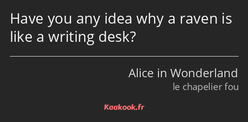 Have you any idea why a raven is like a writing desk?