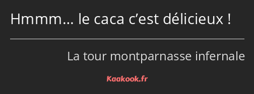 Hmmm… le caca c’est délicieux !