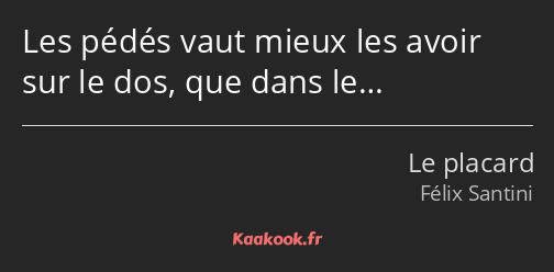 Les pédés vaut mieux les avoir sur le dos, que dans le…