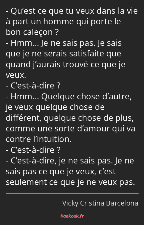 Qu’est ce que tu veux dans la vie à part un homme qui porte le bon caleçon ? Hmm… Je ne sais pas…