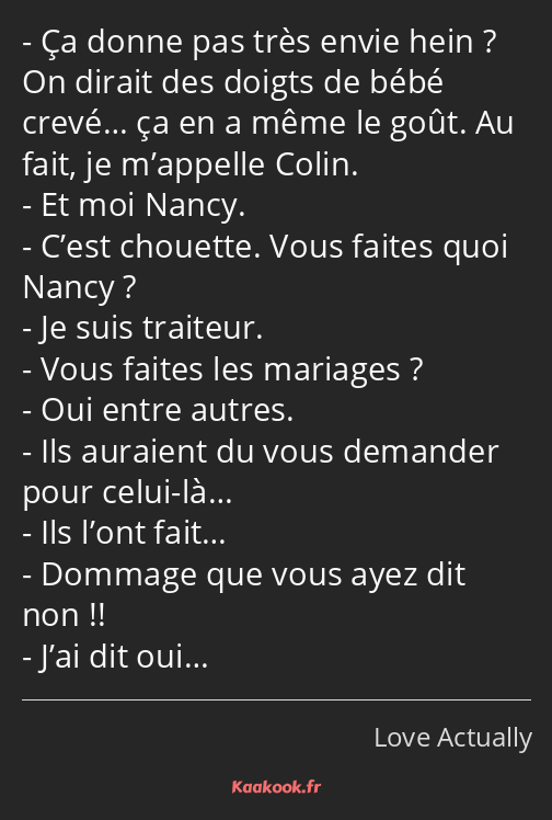 Ça donne pas très envie hein ? On dirait des doigts de bébé crevé… ça en a même le goût. Au fait…