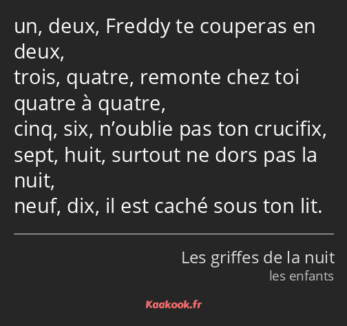 un, deux, Freddy te couperas en deux, trois, quatre, remonte chez toi quatre à quatre, cinq, six…