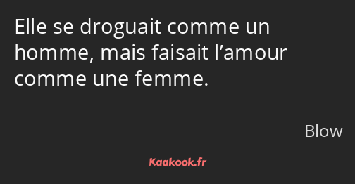 Elle se droguait comme un homme, mais faisait l’amour comme une femme.