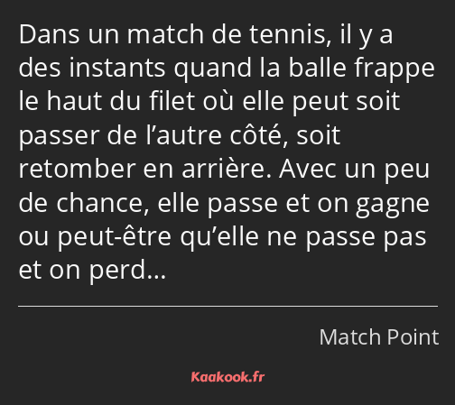 Dans un match de tennis, il y a des instants quand la balle frappe le haut du filet où elle peut…