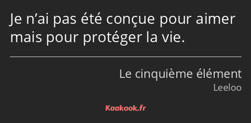 Je n’ai pas été conçue pour aimer mais pour protéger la vie.