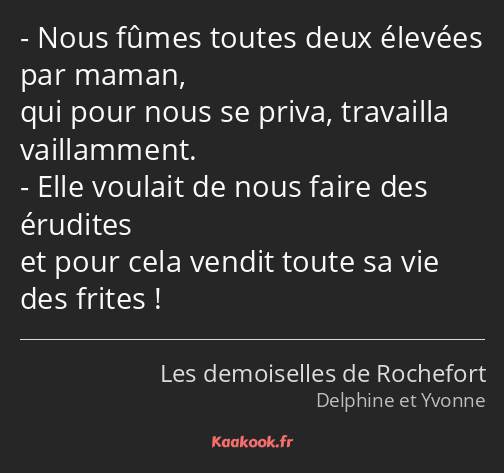 Nous fûmes toutes deux élevées par maman, qui pour nous se priva, travailla vaillamment. Elle…