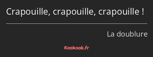 Crapouille, crapouille, crapouille !