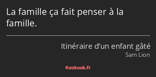 La famille ça fait penser à la famille.