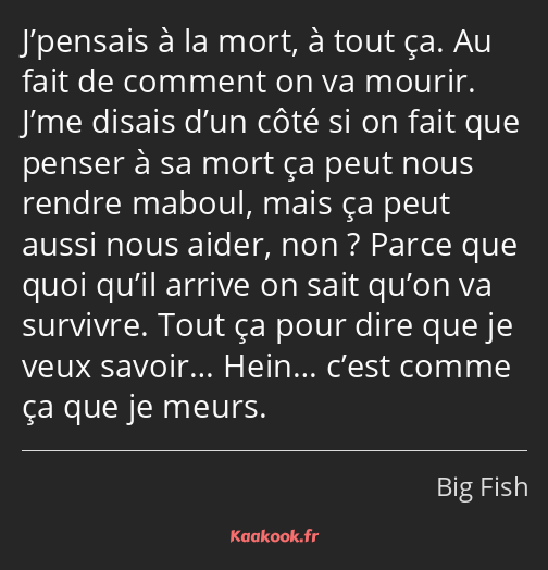 J’pensais à la mort, à tout ça. Au fait de comment on va mourir. J’me disais d’un côté si on fait…