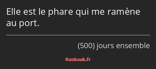 Elle est le phare qui me ramène au port.